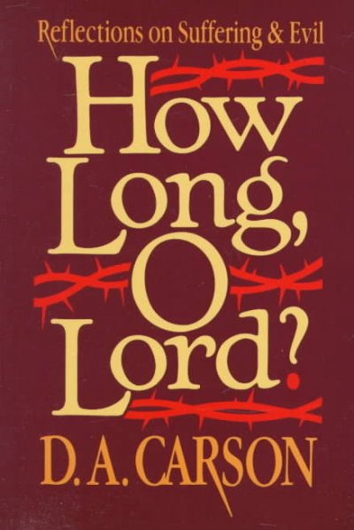 How long, O Lord? : reflections on suffering and evil / D.A. Carson.