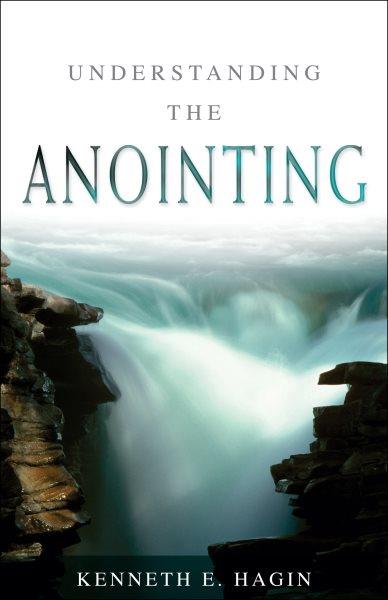 Understanding the anointing / Kenneth E. Hagin.
