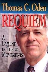 Requiem : a lament in three movements / Thomas C. Oden.
