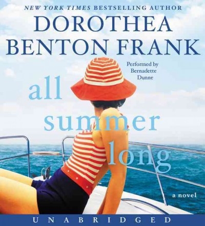 All summer long  [sound recording (CD)] / written by Dorothea Benton Frank ; read by Bernadette Dunne.
