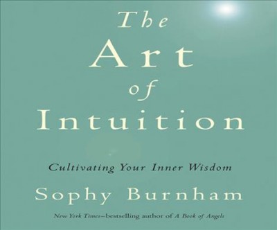 The art of intuition [sound recording] : cultivating your inner wisdom / Sophy Burnham.