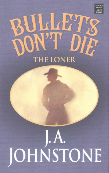 The Loner. Bullets don't die / J. A. Johnstone.