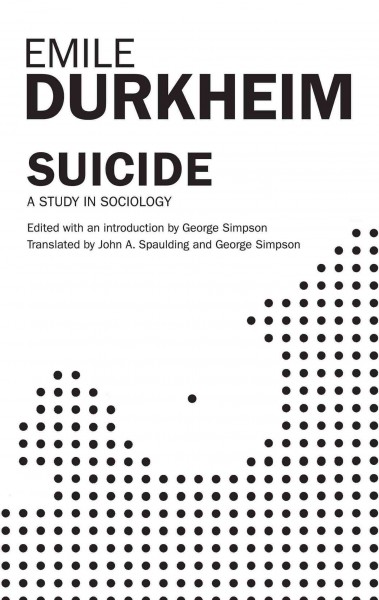 Suicide : a study in sociology / translated by John A. Spaulding and George Simpson ; edited with an introduction by George Simpson.