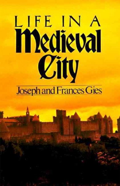 Life in a medieval city Joseph and Frances Gies.