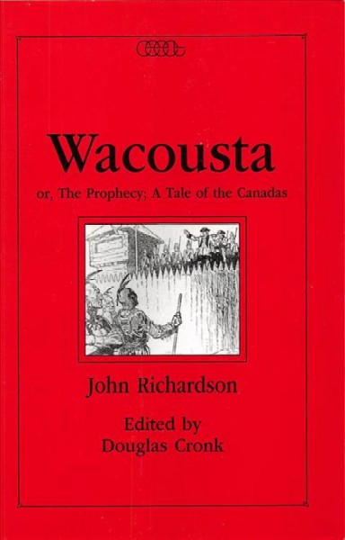 Wacousta or, The prophecy : a tale of the Canadas / John Richardson ; edited by Douglas Cronk.