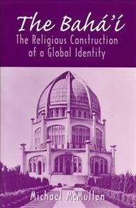 The Bahá'í : the religious construction of a global identity / Michael McMullen.