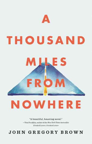 A thousand miles from nowhere : a novel / John Gregory Brown.