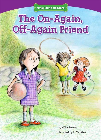 The on-again, off-again friend : standing up for friends / by Wiley Blevins ; illustrated by R. W. Alley.