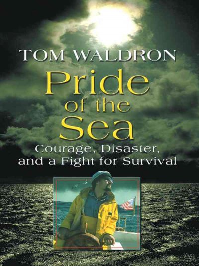 Pride of the sea : courage, disaster, and a fight for survival / Tom Waldron.