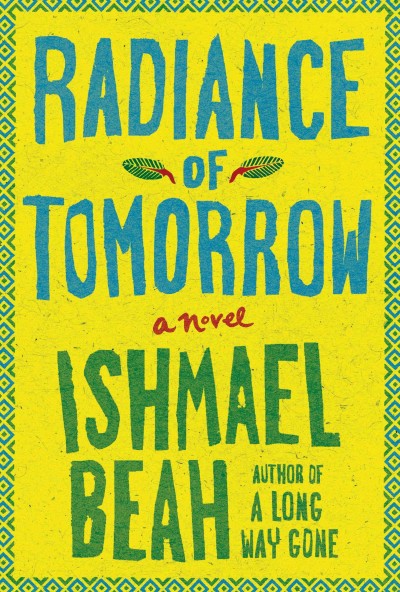 Radiance of tomorrow : a novel / Ishmael Beah.