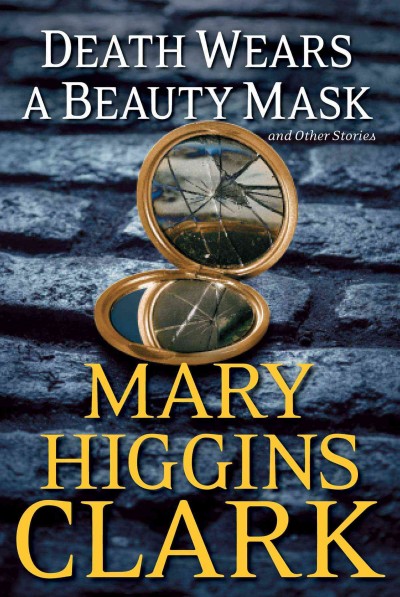 Death wears a beauty mask and other stories / Mary Higgins Clark.
