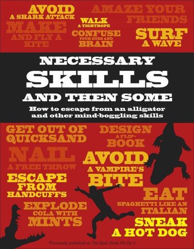 Necessary skills and then some ... / written by John Woodward ; contributors: Francesca Baines, Carron Brown, Steven Carton, Jenny Finch, Joe Fullman, Clare Hibbert, and James Mitchem ; illustrated by Tobatron.