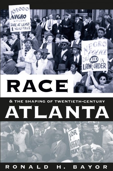 Race and the shaping of twentieth-century Atlanta / Ronald H. Bayor.