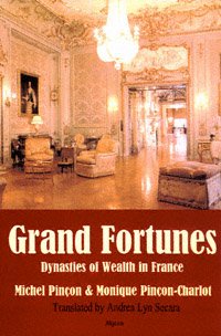 Grand fortunes : dynasties of wealth in France / Michel Pinçon, Monique Pinçon-Charlot ; trans. by Andrea Lynn Secara.