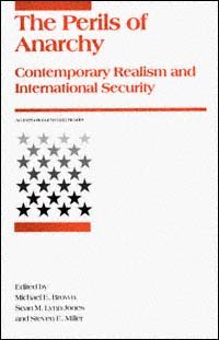 The perils of anarchy : contemporary realism and international security / edited by Michael E. Brown, Sean M. Lynn-Jones and Steven E. Miller.