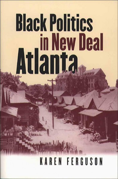 Black politics in New Deal Atlanta / Karen Ferguson.