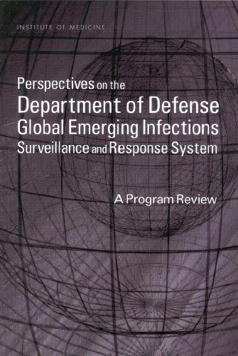 Perspectives on the Department of Defense Global Emerging Infections Surveillance and Response System : a program review / Philip S. Brachman, Heather C. O'Maonaigh, and Richard N. Miller, editors ; Committee to Review the Department of Defense Global Emerging Infections Surveillance and Response System, Medical Follow-Up Agency, Institute of Medicine.