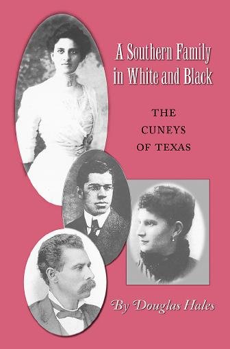 A southern family in white & Black : the Cuneys of Texas / Douglas Hales.