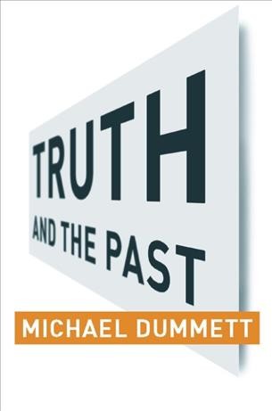 Truth and the past / Michael Dummett.