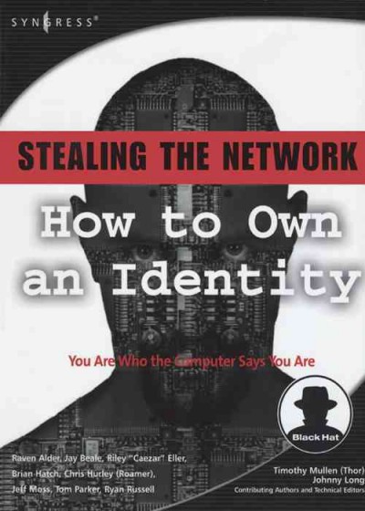 Stealing the network : how to own an identity / Raven Alder [and others] ; Timothy Mullen (Thor), contributing author and technical editor ; Johnny Long, contributing author and technical editor.