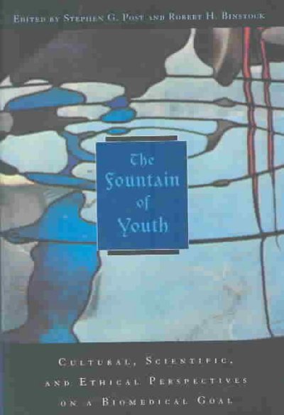 The fountain of youth : cultural, scientific, and ethical perspectives on a biomedical goal / edited by Stephen G. Post, Robert H. Binstock.