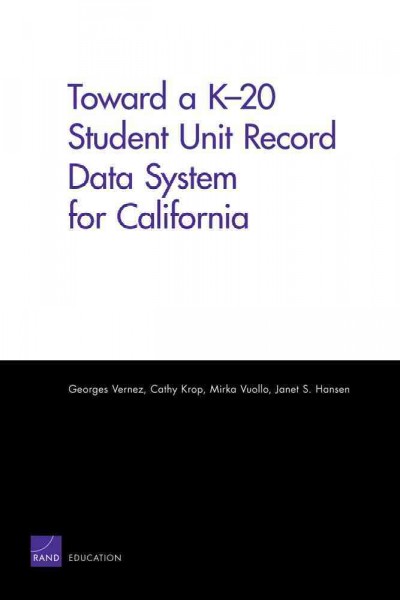 Toward a K-20 student unit record data system for California / Georges Vernez [and others] ; prepared for the William and Flora Hewlett Foundation.