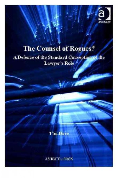 The counsel of rogues? : a defence of the standard conception of the lawyer's role / Tim Dare.