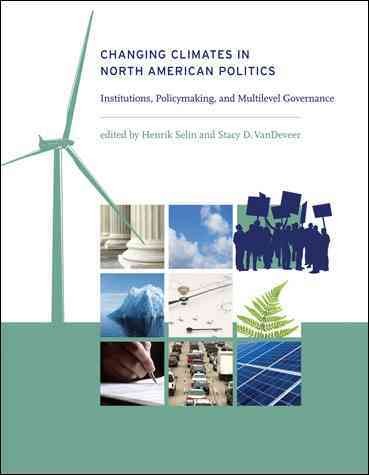 Changing climates in North American politics : institutions, policymaking, and multilevel governance / edited by Henrik Selin and Stacy D. VanDeveer.