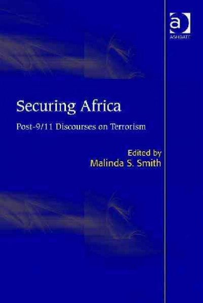 Securing Africa : post-9/11 discourses on terrorism / [edited] by Malinda S. Smith.