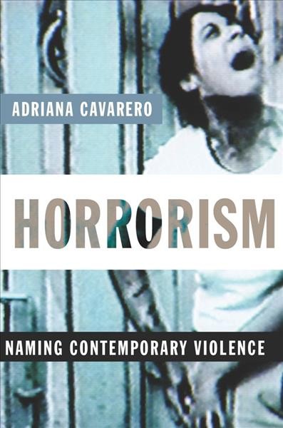 Horrorism : naming contemporary violence / Adriana Cavarero ; translated by William McCuaig.