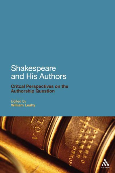 Shakespeare and his authors : critical perspectives on the authorship question / edited by William Leahy.