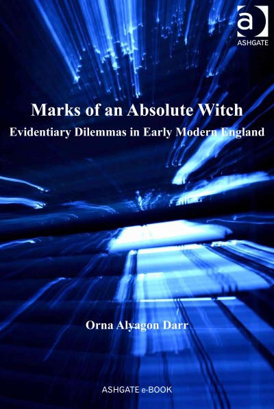 Marks of an absolute witch : evidentiary dilemmas in early modern England / Orna Alyagon Darr.