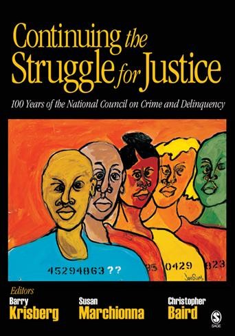 Continuing the struggle for justice : 100 years of the National Council on Crime and Delinquency / editors, Barry Krisberg, Susan Marchionna, Christopher Baird.