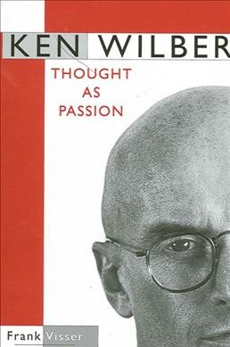 Ken Wilber : thought as passion / Frank Visser.