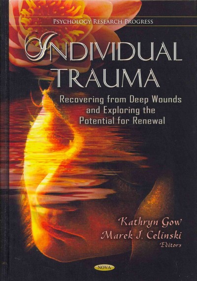 Individual trauma : recovering from deep wounds and exploring the potential for renewal / Kathryn M. Gow and Marek J. Celinski, editors.