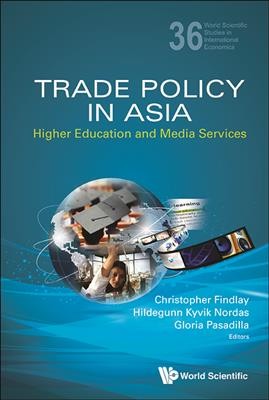 Trade policy in Asia : higher education and media services / Christopher Findlay, Hildegunn Kyvik Nordas, Gloria Pasadilla, [editors].