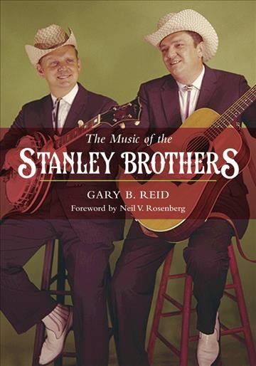 The music of the Stanley Brothers / Gary B. Reid ; foreword by Neil V. Rosenberg.