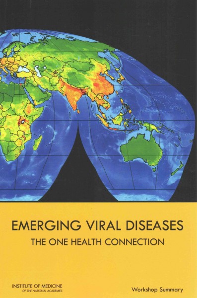 Emerging viral diseases : the one health connection : workshop summary / Eileen R. Choffnes and Alison Mack, rapporteurs : Forum on Microbial Threats, Board on Global Health, Institute of Medicine of the National Academies.