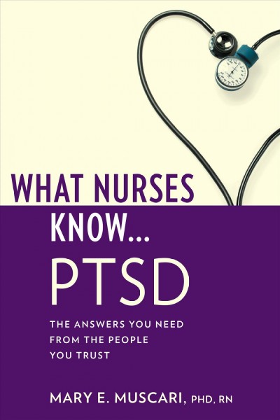 What nurses know-- PTSD / Mary Muscari.