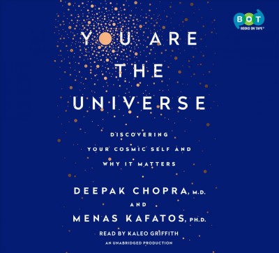 You are the universe [sound recording] : discovering your cosmic self and why it matters / Deepak Chopra and Menas Kafatos.