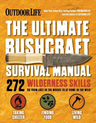 The ultimate bushcraft survival manual / Tim Macwelch and the editors of Outdoor Life.