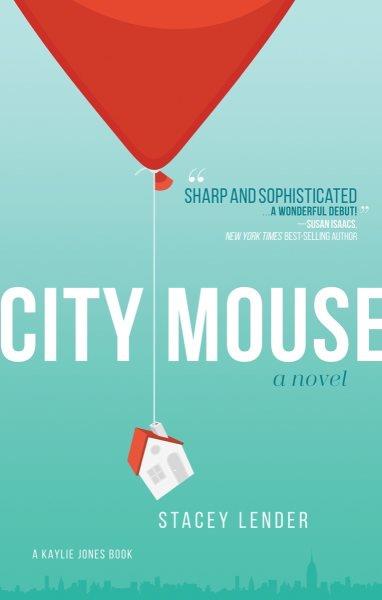 City mouse : a novel / Stacey Lender.