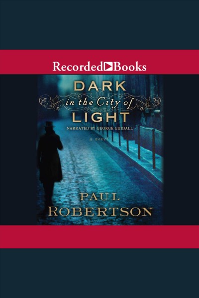 Dark in the city of light [electronic resource] : a novel / Paul Robertson.