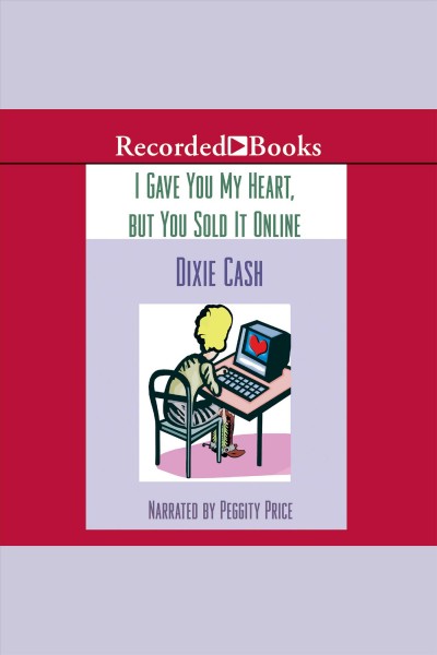 I gave you my heart, but you sold it online [electronic resource] / Dixie Cash.