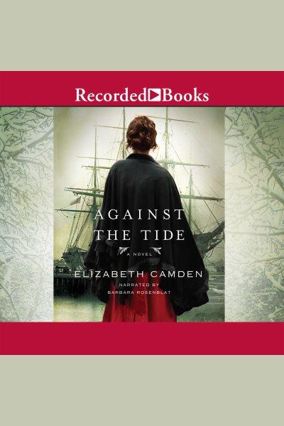 Against the tide [electronic resource] : a novel / Elizabeth Camden.