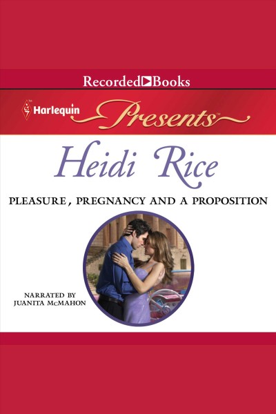 Pleasure, pregnancy and a proposition [electronic resource] / Heidi Rice.