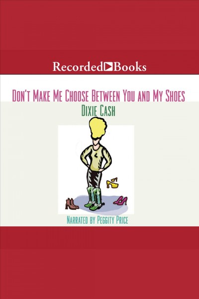 Don't make me choose between you and my shoes [electronic resource] / Dixie Cash.