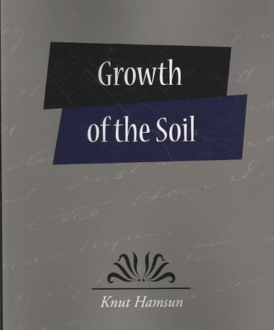 Growth of the soil /  translated from the Norwegian of Knut Hamsun by W Worster.