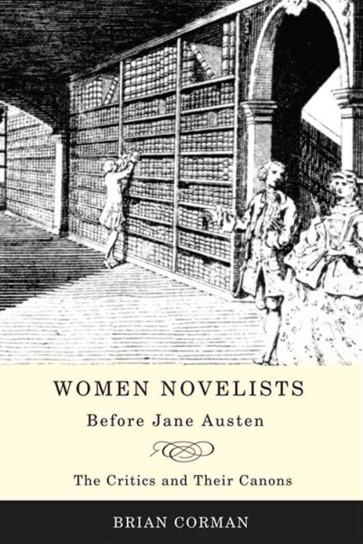 Women novelists before Jane Austen : the critics and their canons / Brian Corman.