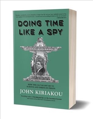 Doing time like a spy : how the CIA taught me to survive and thrive in prison / John Kiriakou.